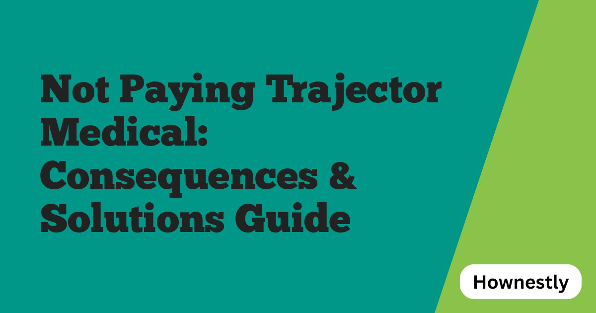 Not Paying Trajector Medical: Consequences & Solutions Guide