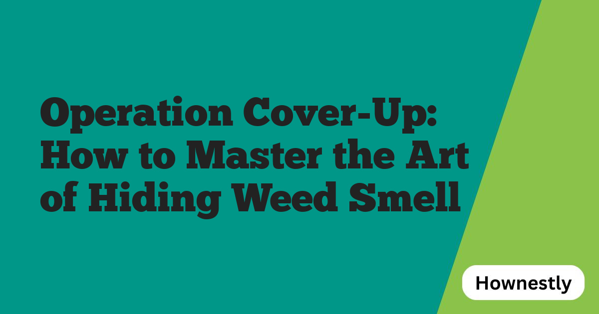 Operation Cover-Up: How to Master the Art of Hiding Weed Smell