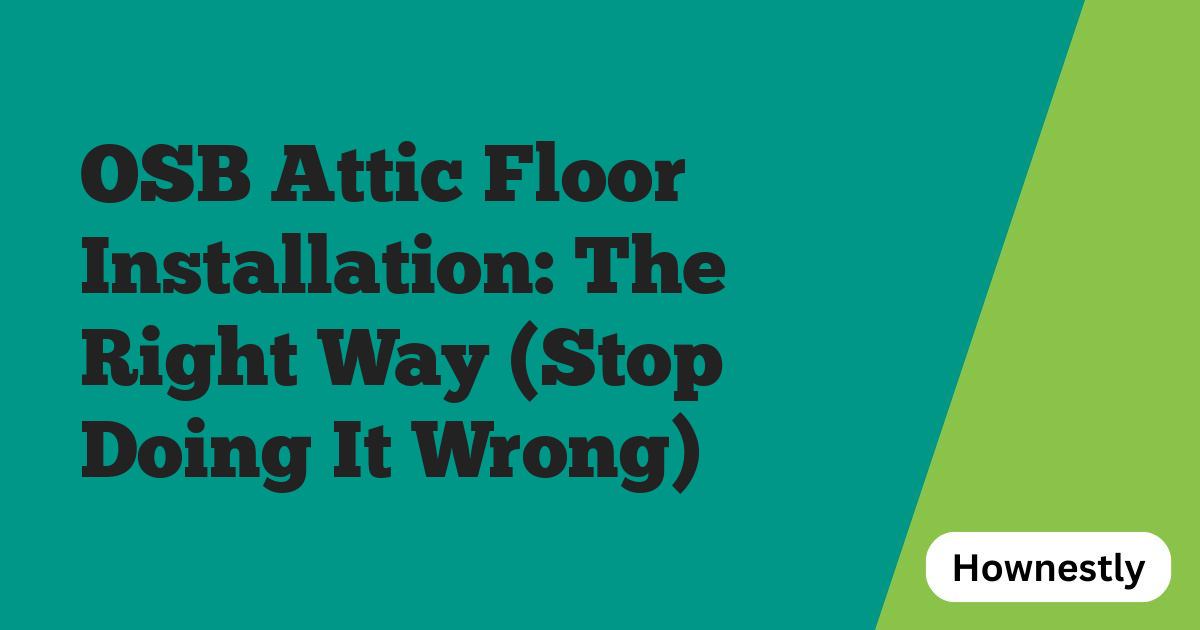 OSB Attic Floor Installation: The Right Way (Stop Doing It Wrong)
