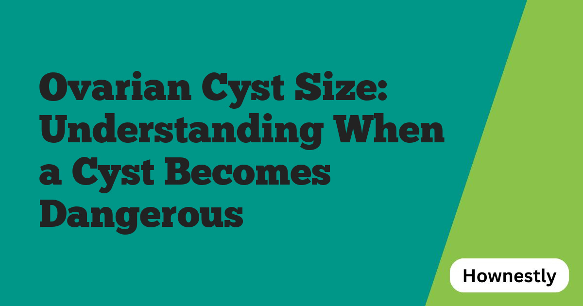 Ovarian Cyst Size: Understanding When a Cyst Becomes Dangerous