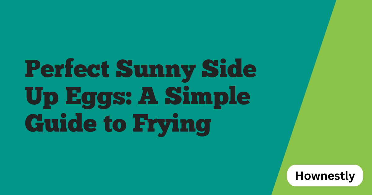 Perfect Sunny Side Up Eggs: A Simple Guide to Frying