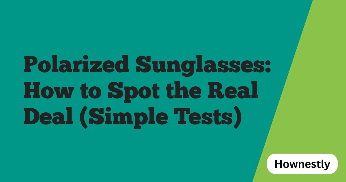 Polarized Sunglasses: How to Spot the Real Deal (Simple Tests)