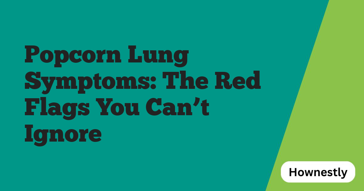 Popcorn Lung Symptoms: The Red Flags You Can’t Ignore