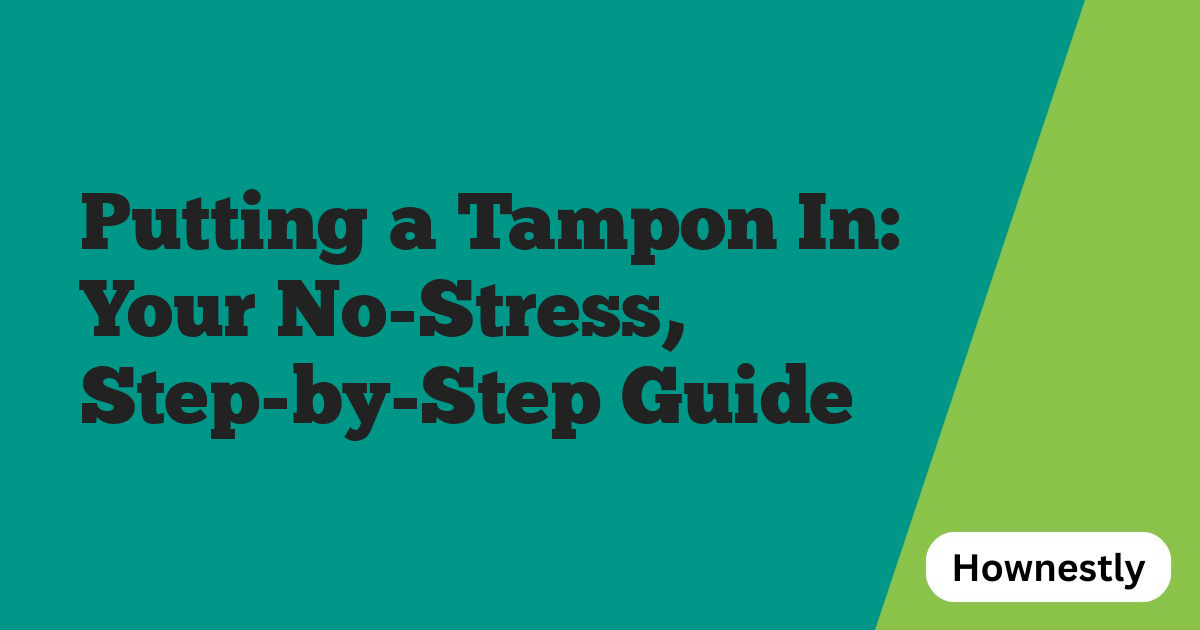 Putting a Tampon In: Your No-Stress, Step-by-Step Guide