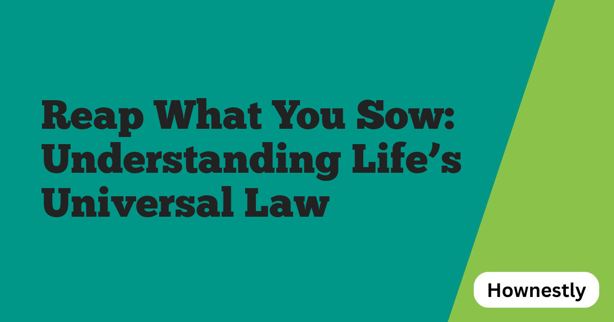 Reap What You Sow: Understanding Life’s Universal Law
