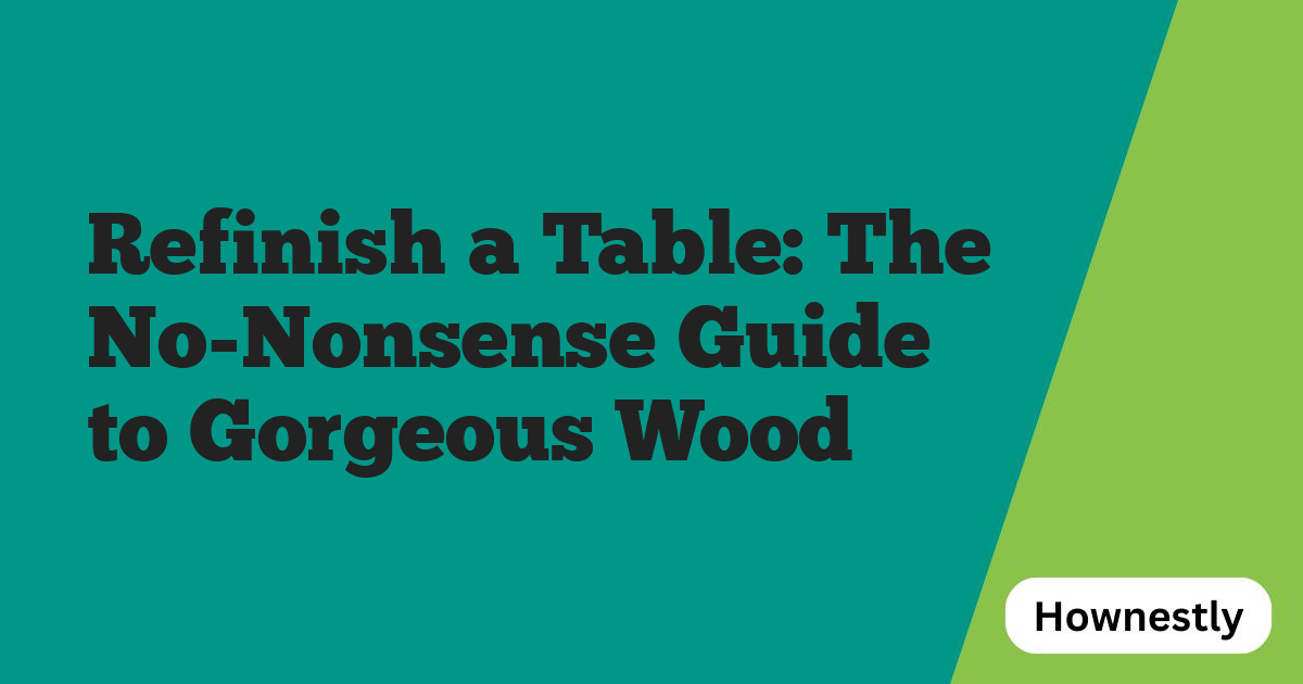 Refinish a Table: The No-Nonsense Guide to Gorgeous Wood