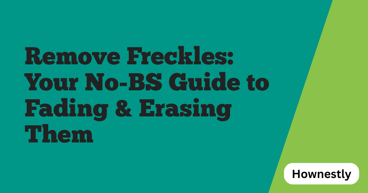 Remove Freckles: Your No-BS Guide to Fading & Erasing Them