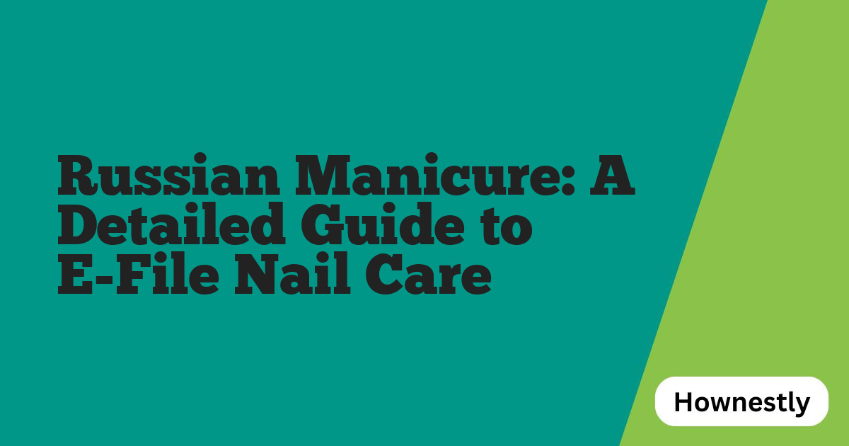 Russian Manicure: A Detailed Guide to E-File Nail Care