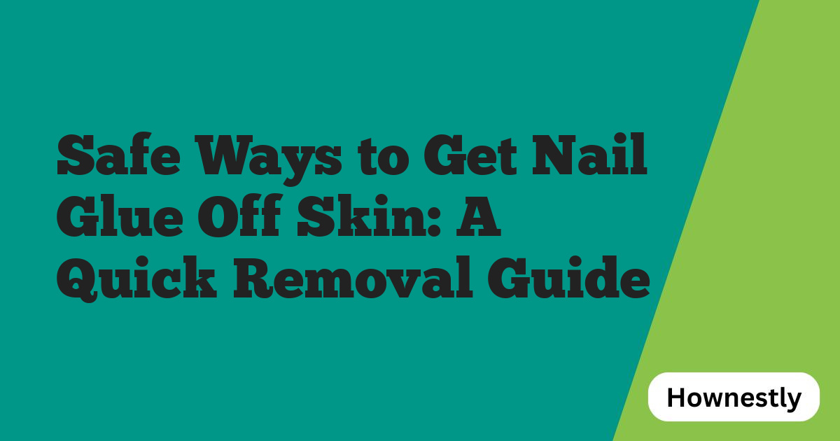 Safe Ways to Get Nail Glue Off Skin: A Quick Removal Guide
