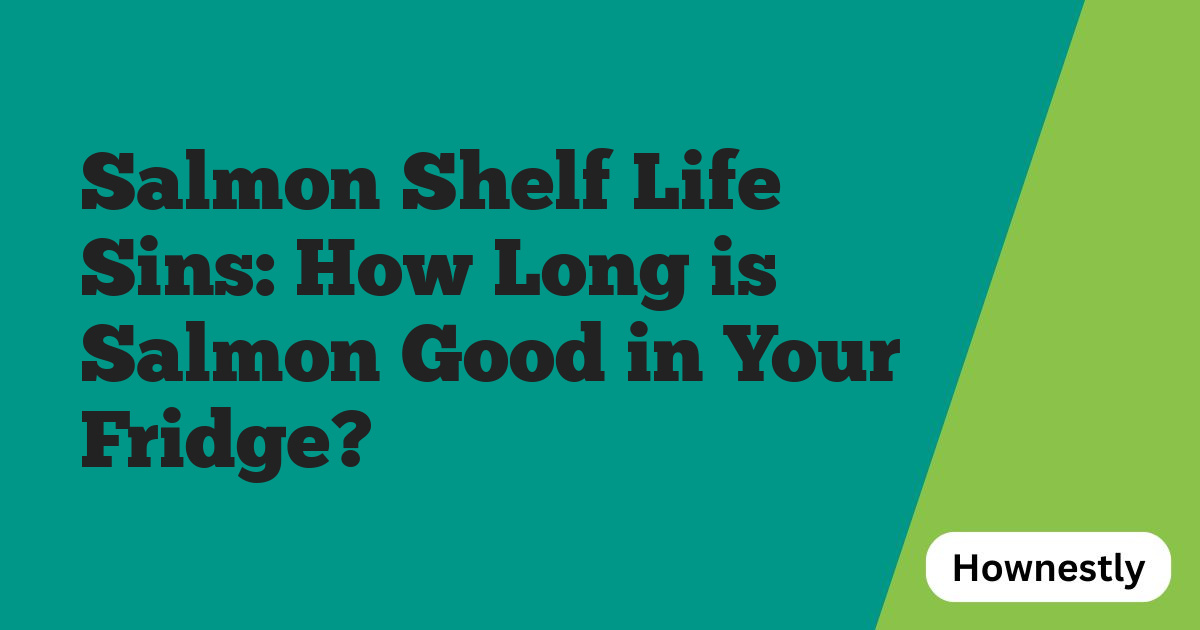 Salmon Shelf Life Sins: How Long is Salmon Good in Your Fridge?