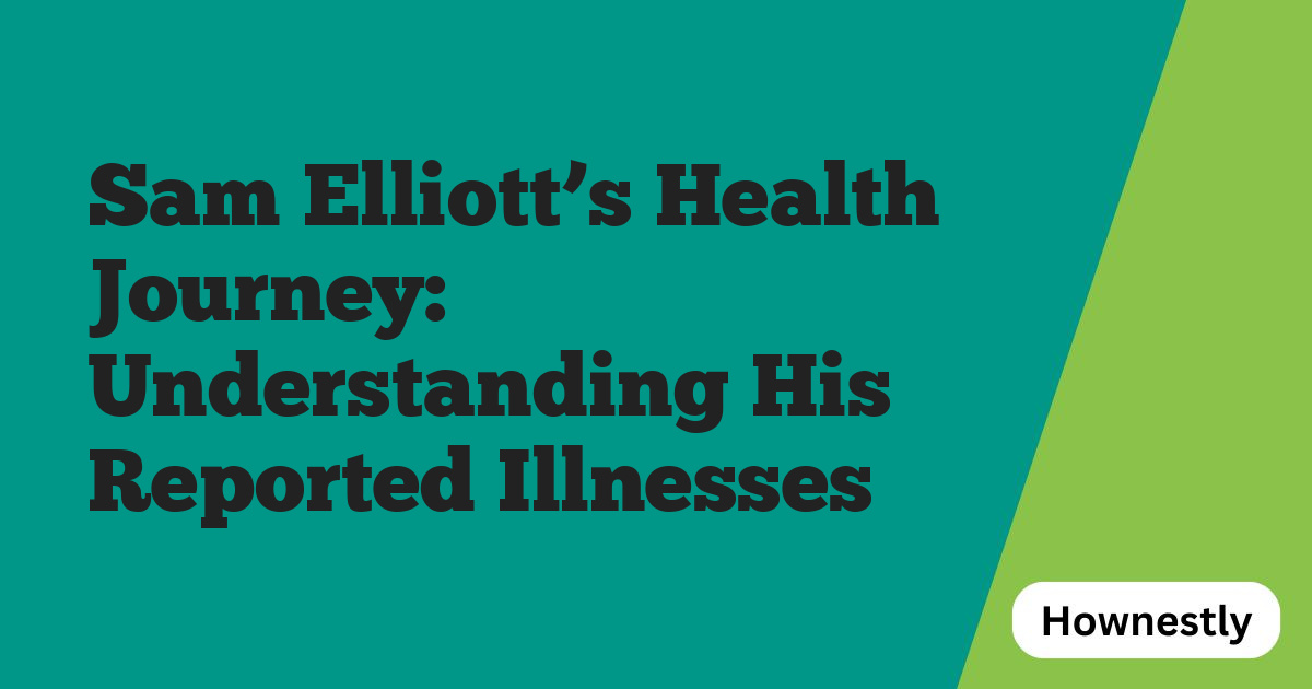Sam Elliott’s Health Journey: Understanding His Reported Illnesses