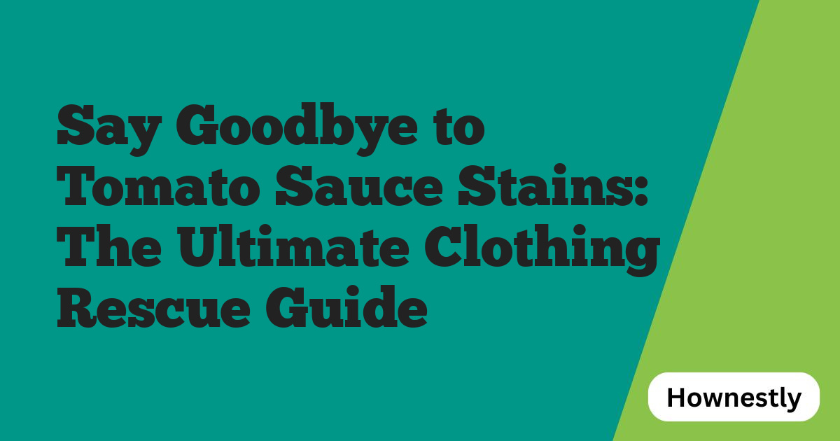 Say Goodbye to Tomato Sauce Stains: The Ultimate Clothing Rescue Guide