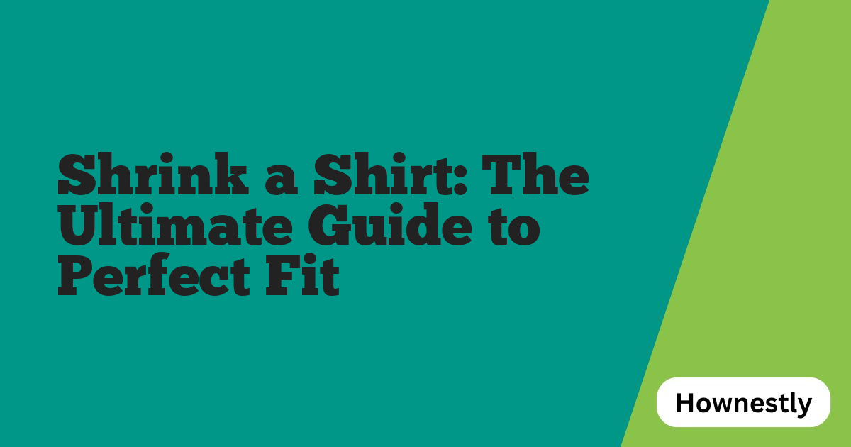 Shrink a Shirt: The Ultimate Guide to Perfect Fit