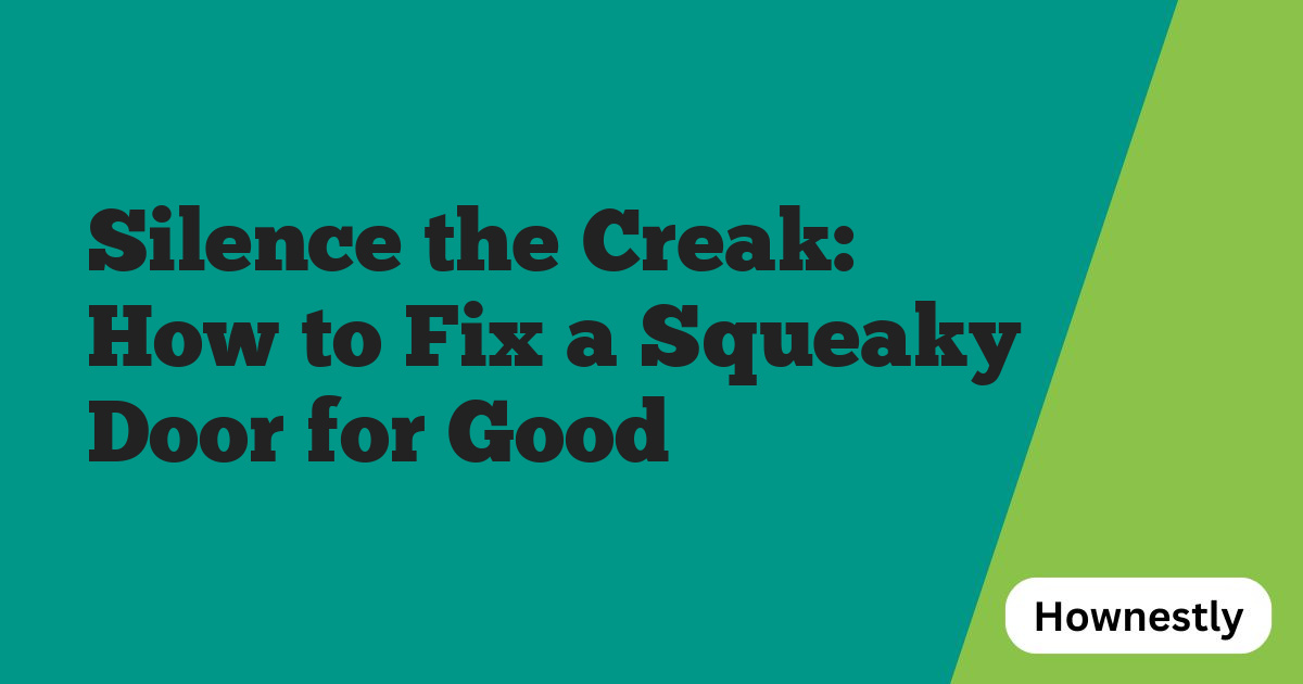 Silence the Creak: How to Fix a Squeaky Door for Good
