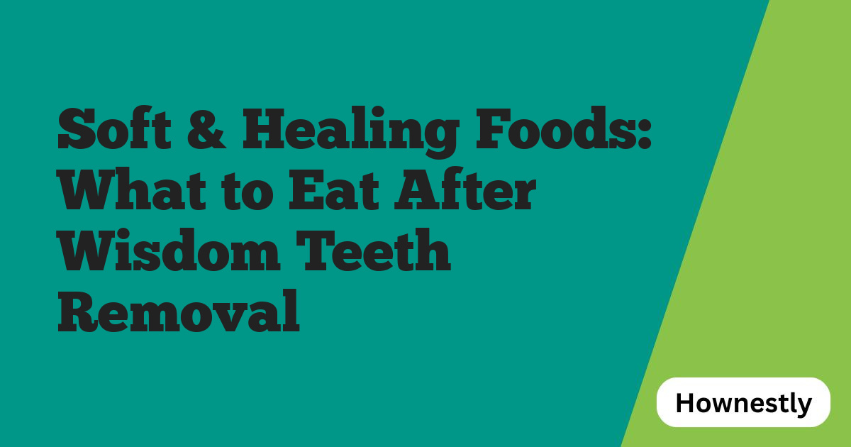 Soft & Healing Foods: What to Eat After Wisdom Teeth Removal