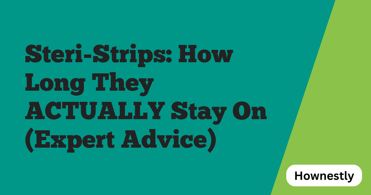 Steri-Strips: How Long They ACTUALLY Stay On (Expert Advice)