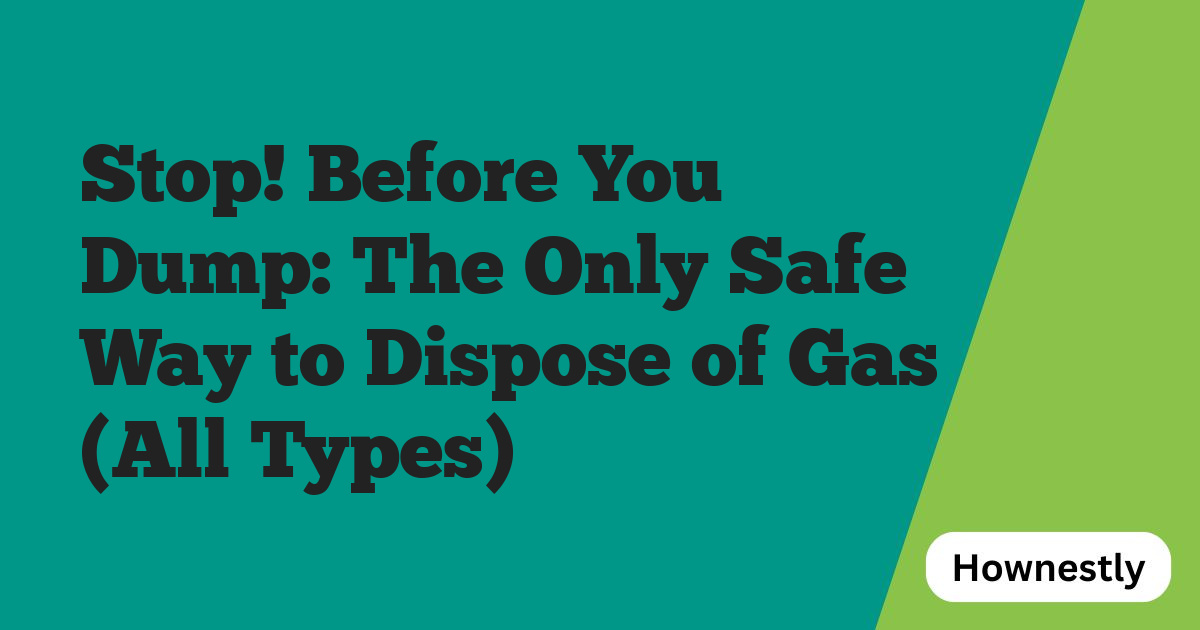 Stop! Before You Dump: The Only Safe Way to Dispose of Gas (All Types)