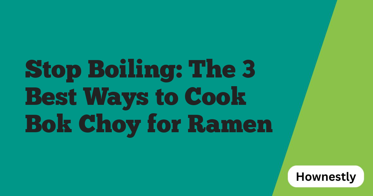Stop Boiling: The 3 Best Ways to Cook Bok Choy for Ramen