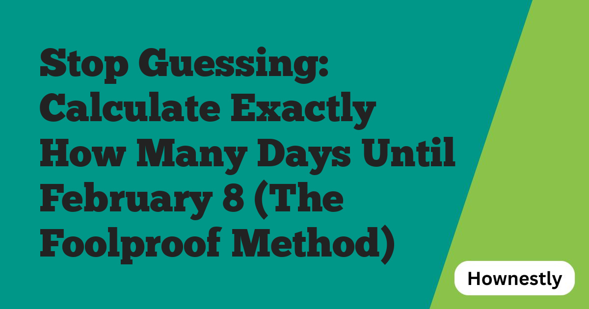 Stop Guessing: Calculate Exactly How Many Days Until February 8 (The Foolproof Method)