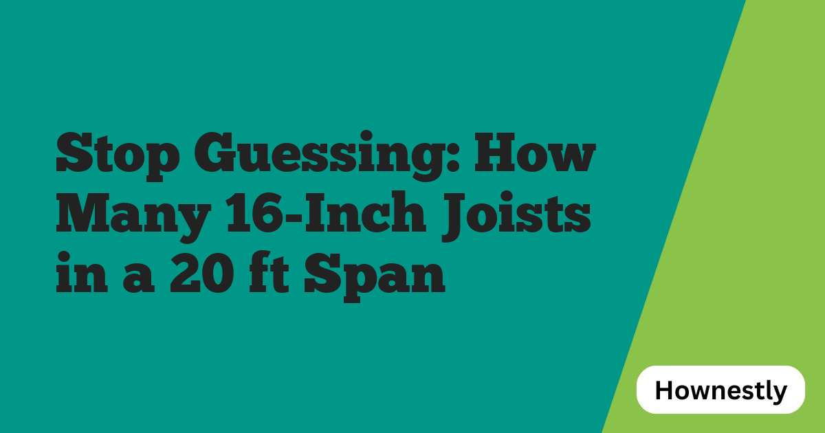 Stop Guessing: How Many 16-Inch Joists in a 20 ft Span