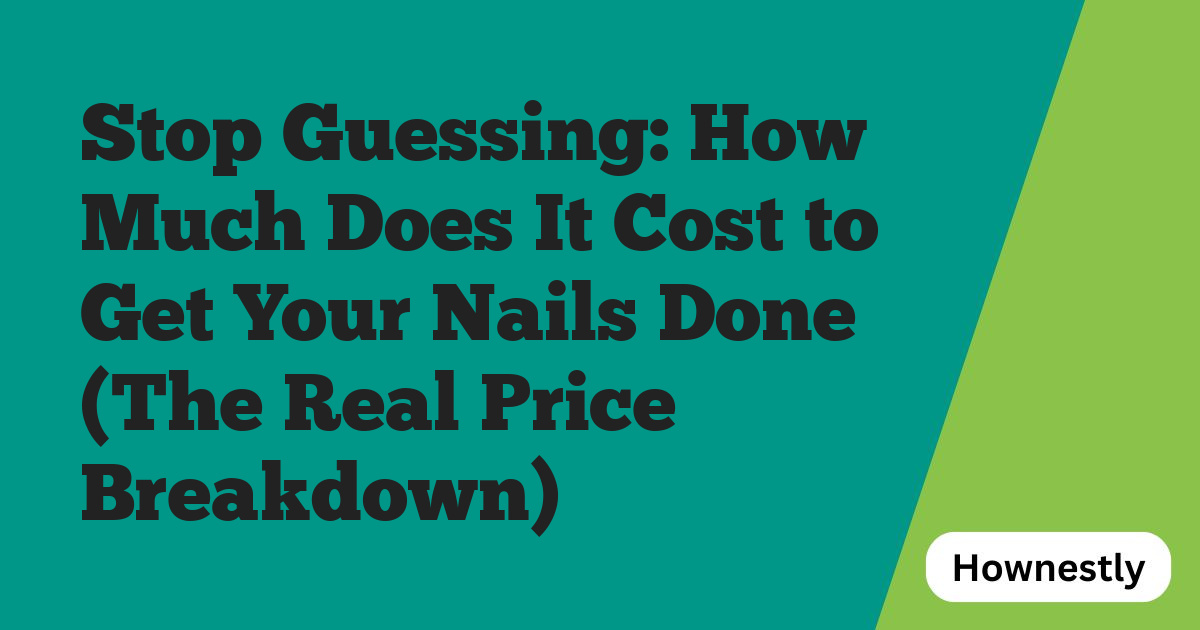 Stop Guessing: How Much Does It Cost to Get Your Nails Done (The Real Price Breakdown)