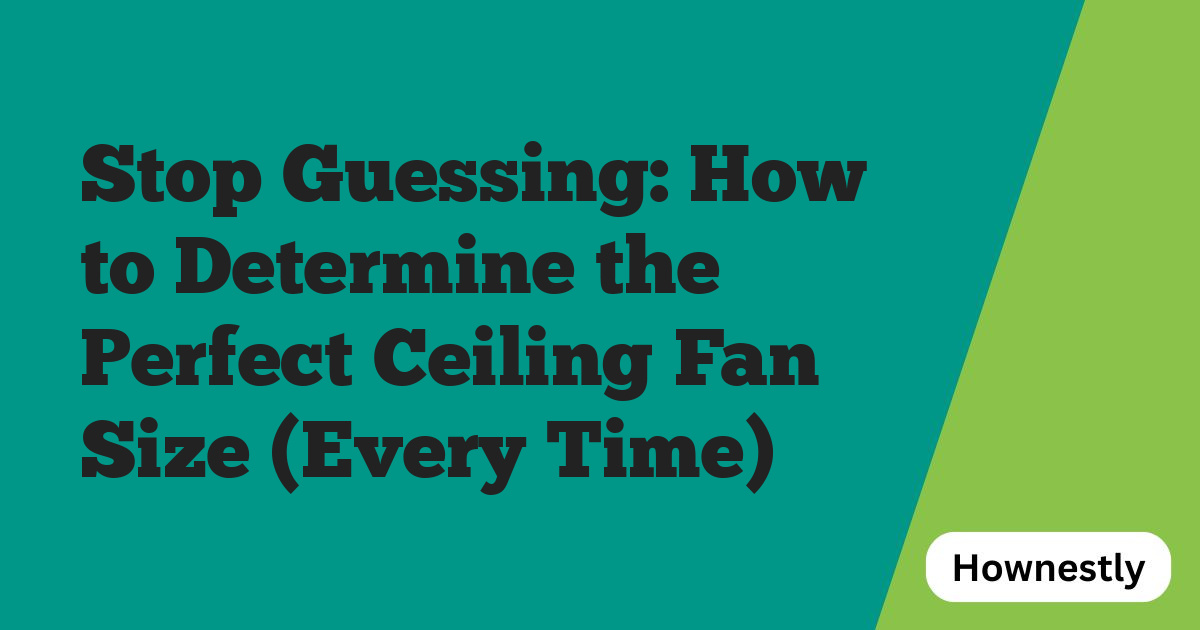 Stop Guessing: How to Determine the Perfect Ceiling Fan Size (Every Time)