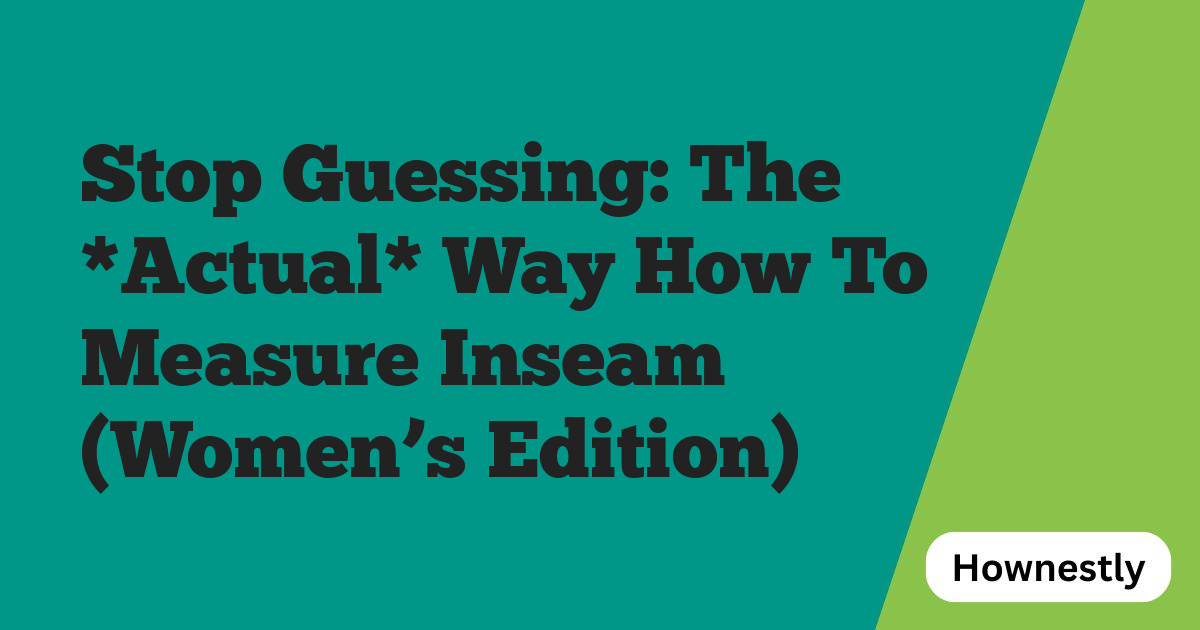 Stop Guessing: The *Actual* Way How To Measure Inseam (Women’s Edition)