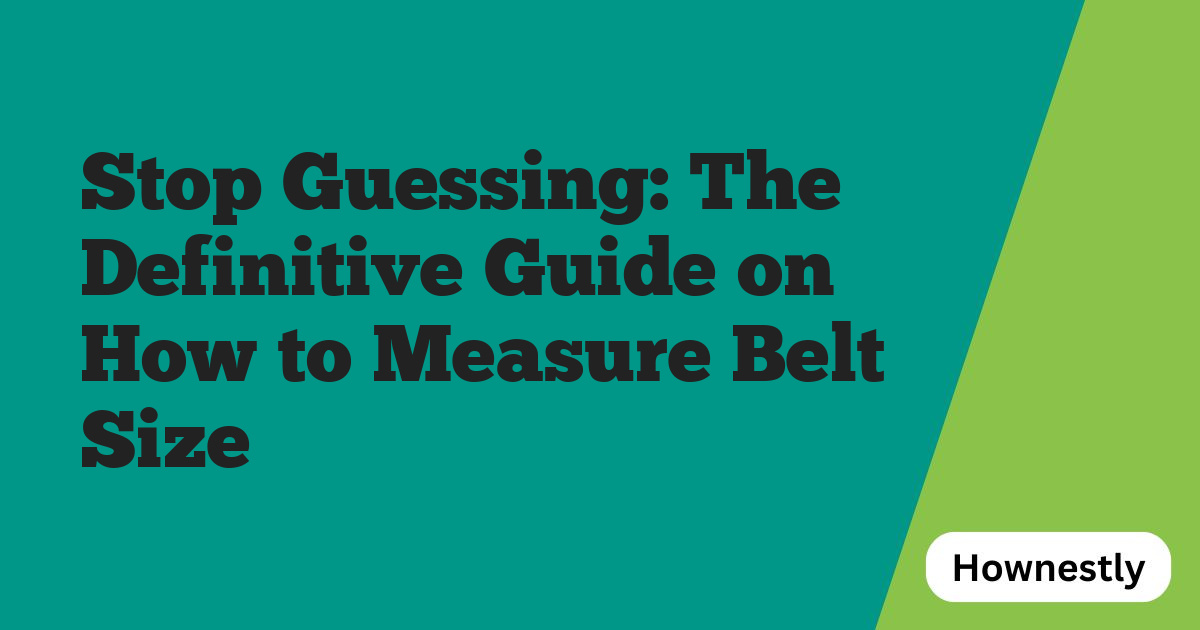 Stop Guessing: The Definitive Guide on How to Measure Belt Size