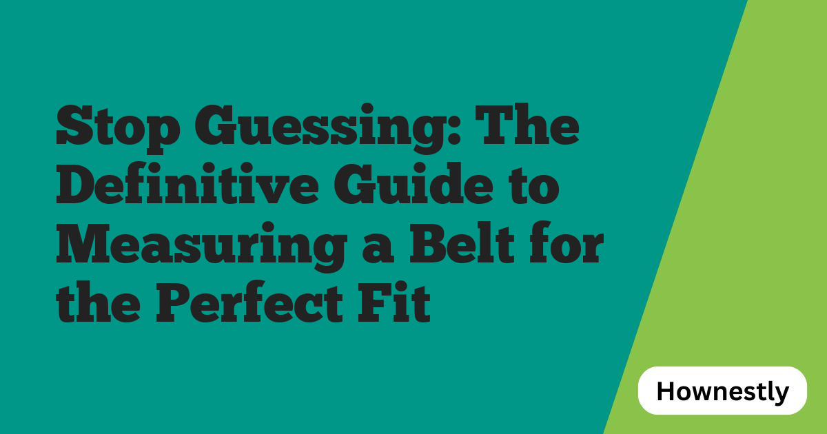 Stop Guessing: The Definitive Guide to Measuring a Belt for the Perfect Fit