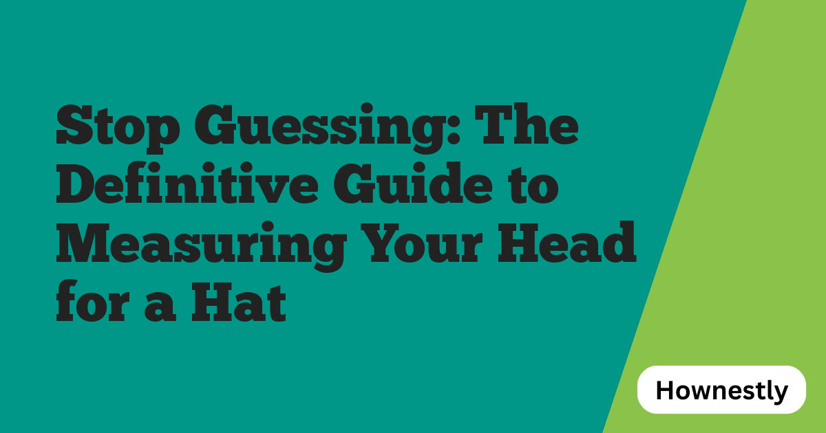 Stop Guessing: The Definitive Guide to Measuring Your Head for a Hat