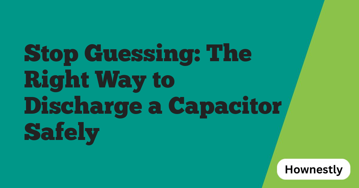 Stop Guessing: The Right Way to Discharge a Capacitor Safely
