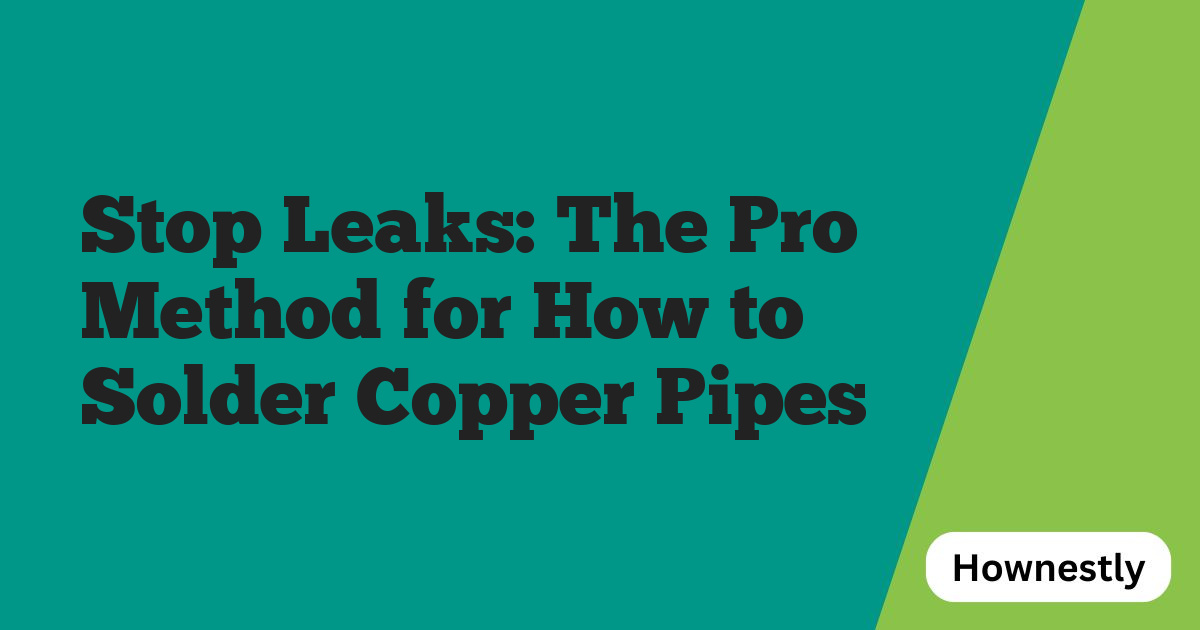 Stop Leaks: The Pro Method for How to Solder Copper Pipes