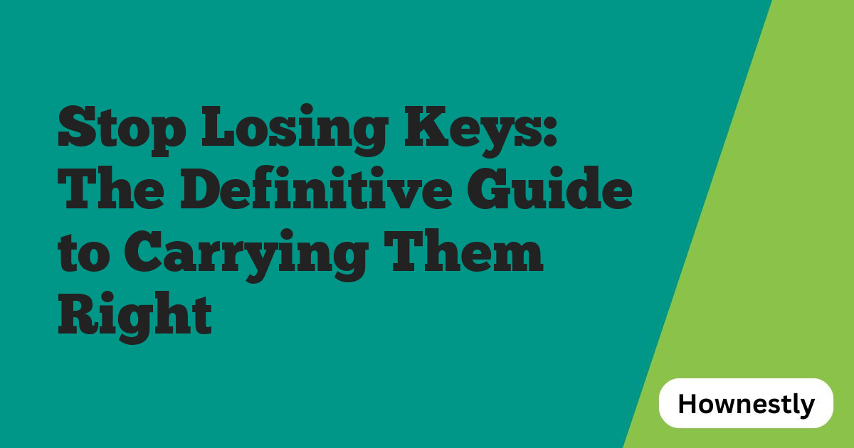 Stop Losing Keys: The Definitive Guide to Carrying Them Right