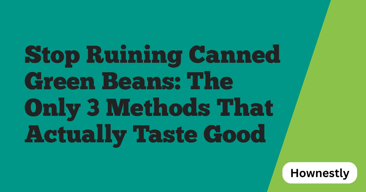 Stop Ruining Canned Green Beans: The Only 3 Methods That Actually Taste Good