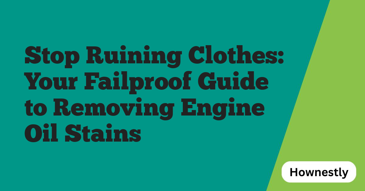 Stop Ruining Clothes: Your Failproof Guide to Removing Engine Oil Stains