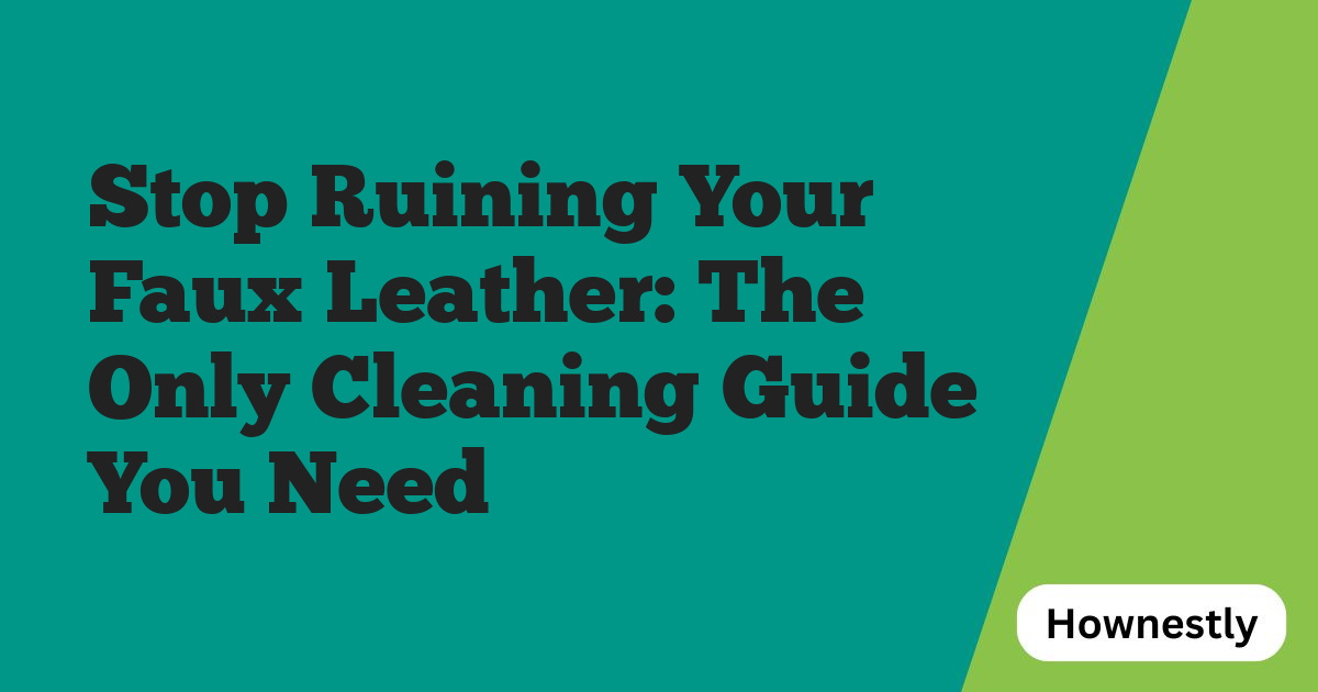 Stop Ruining Your Faux Leather: The Only Cleaning Guide You Need