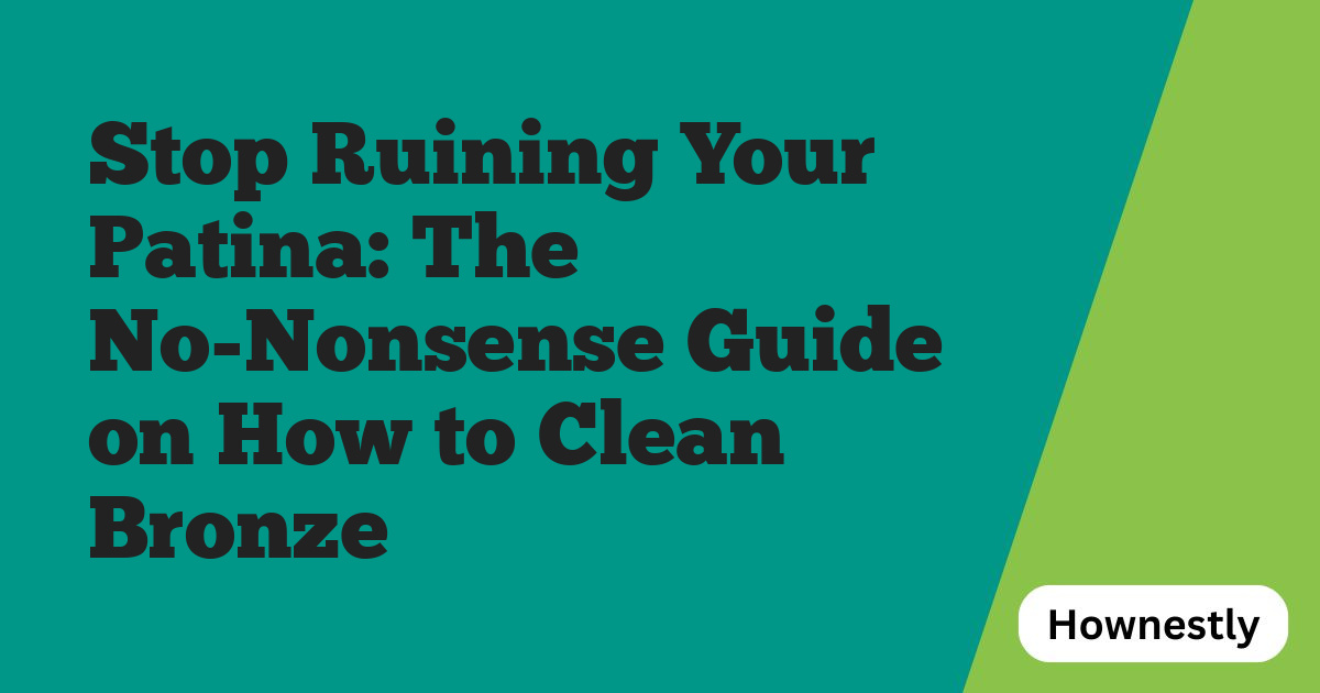 Stop Ruining Your Patina: The No-Nonsense Guide on How to Clean Bronze