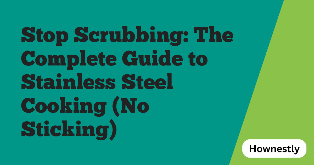 Stop Scrubbing: The Complete Guide to Stainless Steel Cooking (No Sticking)