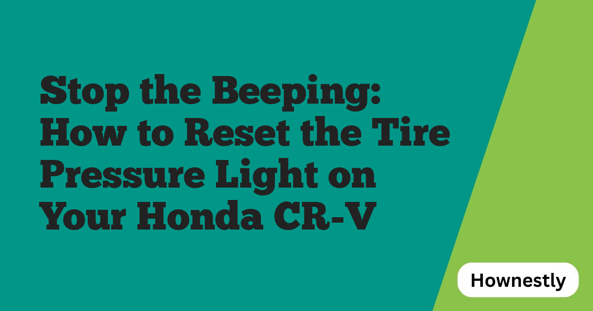 Stop the Beeping: How to Reset the Tire Pressure Light on Your Honda CR-V