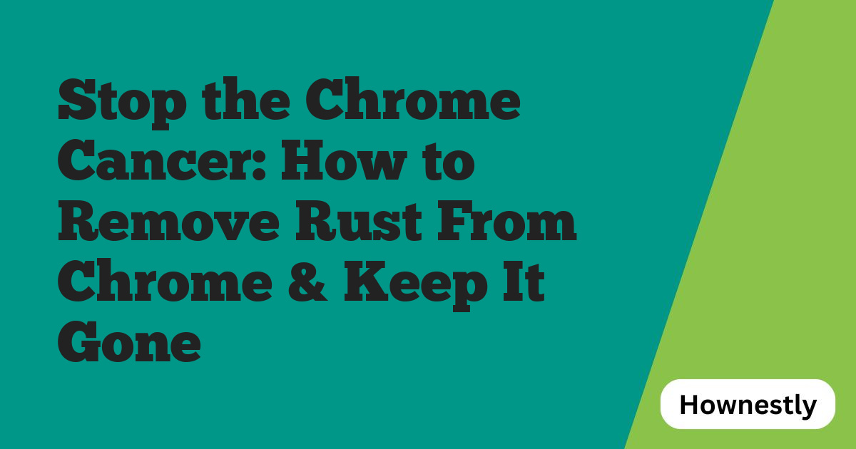 Stop the Chrome Cancer: How to Remove Rust From Chrome & Keep It Gone