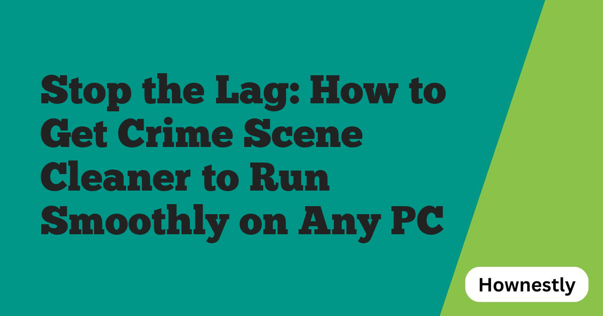 Stop the Lag: How to Get Crime Scene Cleaner to Run Smoothly on Any PC