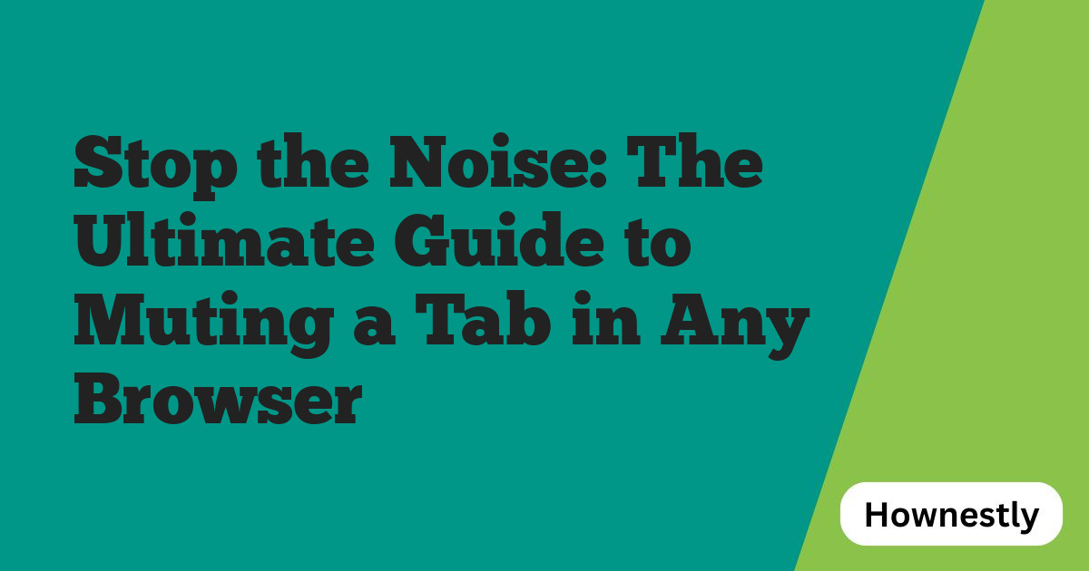 Stop the Noise: The Ultimate Guide to Muting a Tab in Any Browser