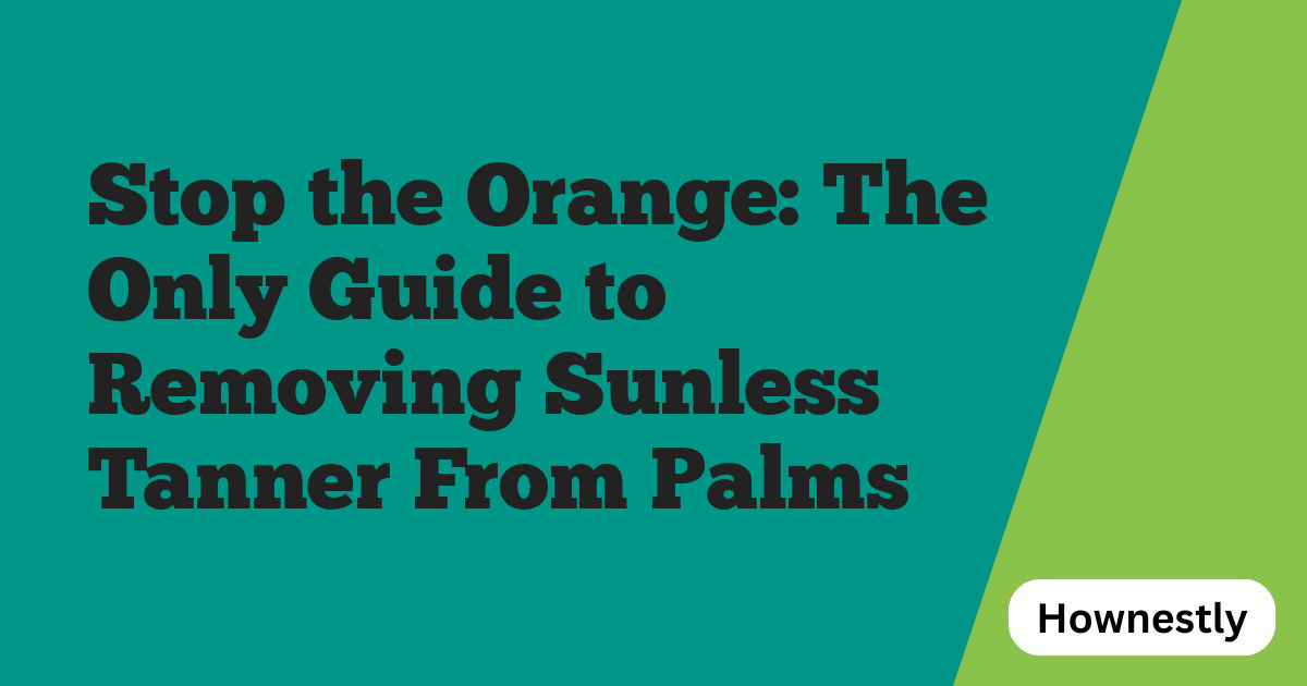 Stop the Orange: The Only Guide to Removing Sunless Tanner From Palms