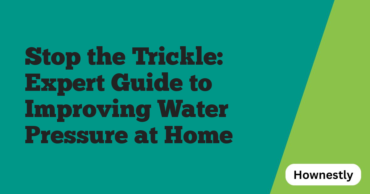 Stop the Trickle: Expert Guide to Improving Water Pressure at Home