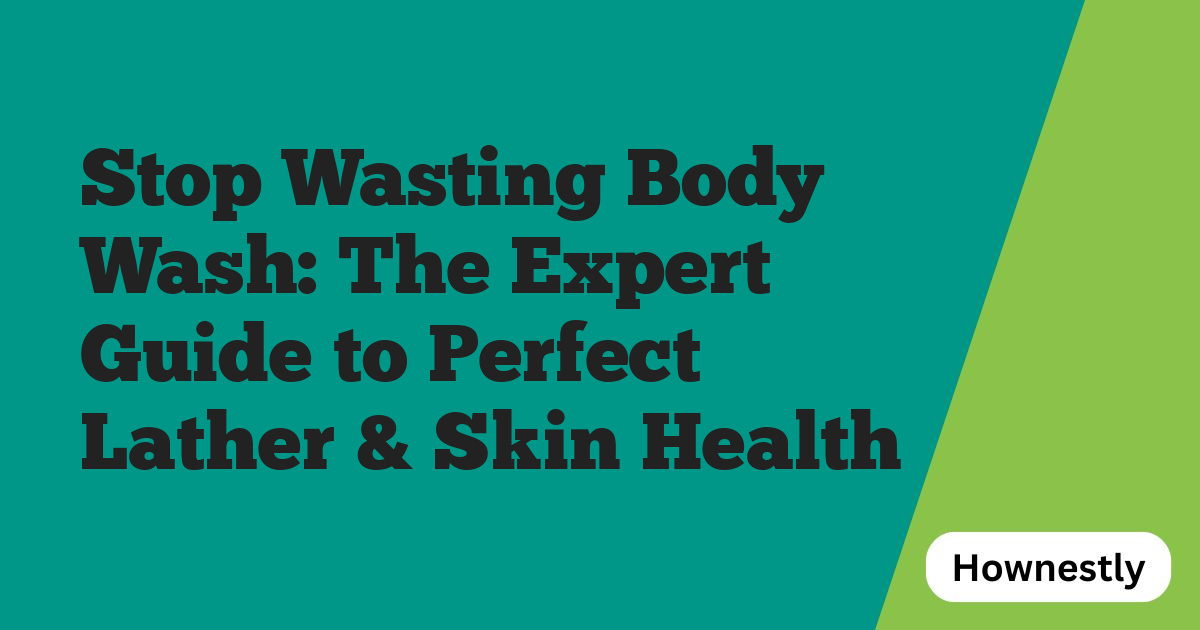 Stop Wasting Body Wash: The Expert Guide to Perfect Lather & Skin Health