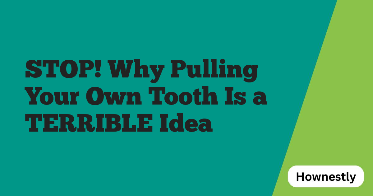 STOP! Why Pulling Your Own Tooth Is a TERRIBLE Idea