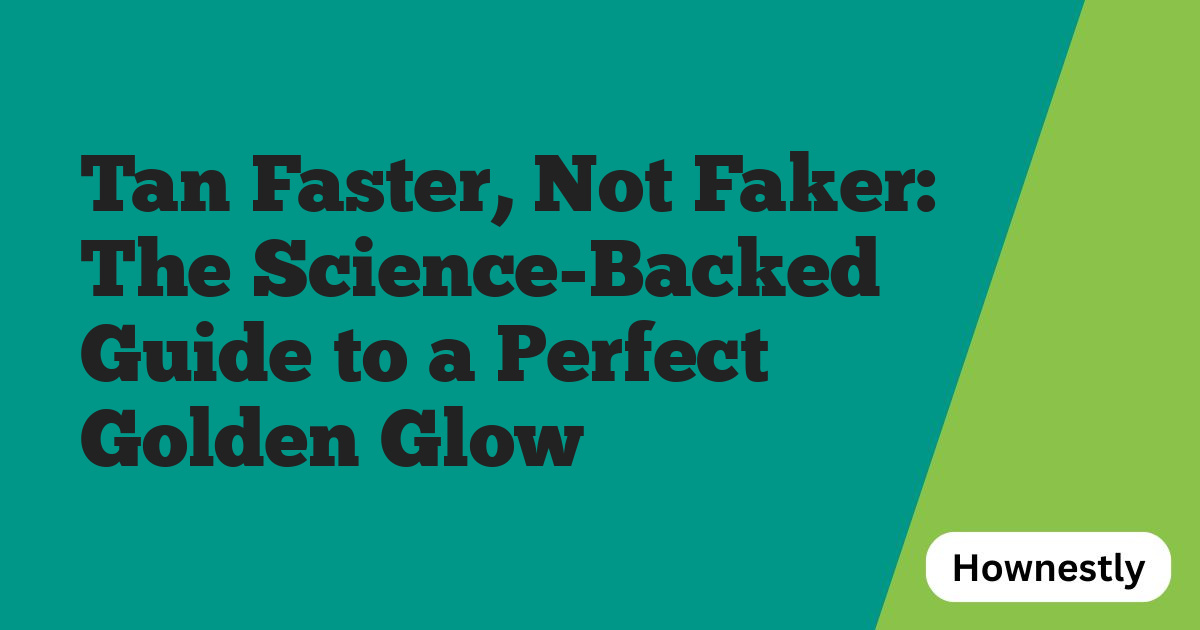 Tan Faster, Not Faker: The Science-Backed Guide to a Perfect Golden Glow