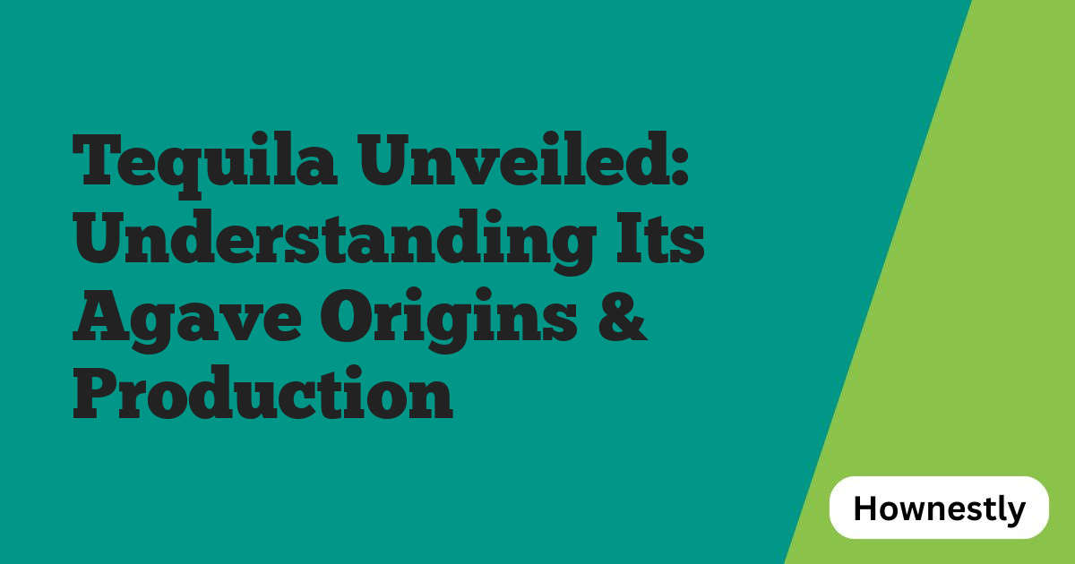 Tequila Unveiled: Understanding Its Agave Origins & Production