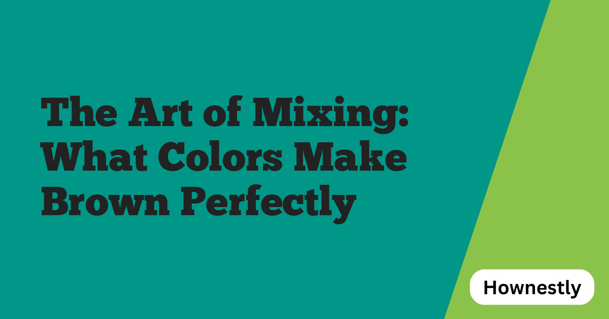 The Art of Mixing: What Colors Make Brown Perfectly