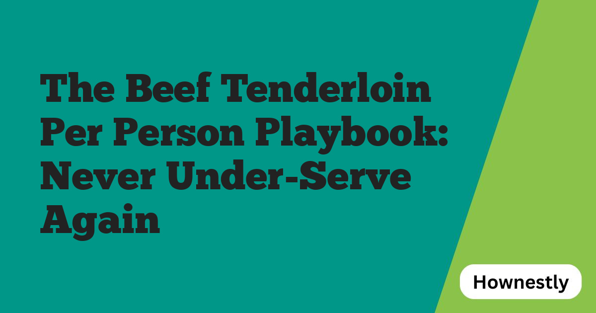 The Beef Tenderloin Per Person Playbook: Never Under-Serve Again